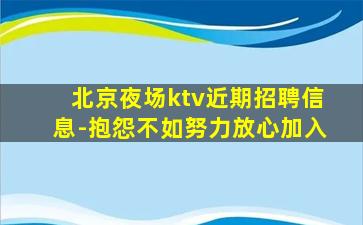 北京夜场ktv近期招聘信息-抱怨不如努力放心加入