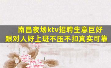 南昌夜场ktv招聘生意巨好跟对人好上班不压不扣真实可靠