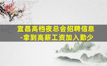 宜昌高档夜总会招聘信息-拿到高薪工资加入勤少