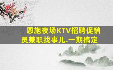 恩施夜场KTV招聘促销员兼职找事儿.一期搞定