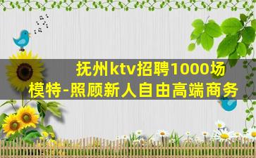 抚州ktv招聘1000场模特-照顾新人自由高端商务