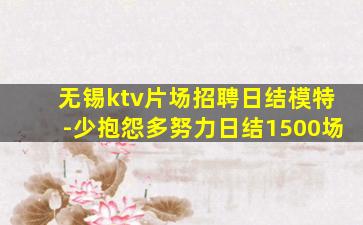 无锡ktv片场招聘日结模特-少抱怨多努力日结1500场