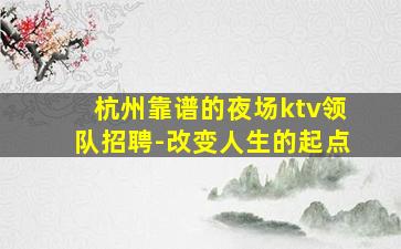 杭州靠谱的夜场ktv领队招聘-改变人生的起点