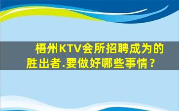 梧州KTV会所招聘成为的胜出者.要做好哪些事情？