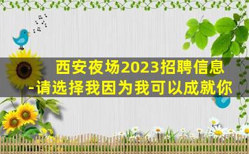 西安夜场2023招聘信息-请选择我因为我可以成就你